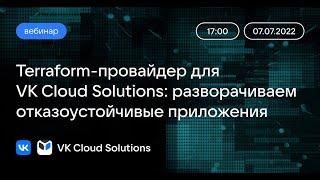 Вебинар «Terraform-провайдер для VK Cloud Solutions: разворачиваем отказоустойчивые приложения»