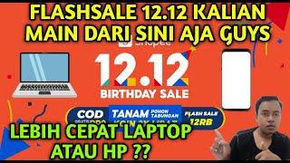 FLASHSALE SHOPEE 12.12 BIRTHDAY SALE MAIN DARI SINI AJA GUYS !!! LEBIH CEPAT HP ATAU LAPTOP ???