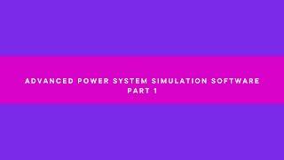 ADVANCED POWER SYSTEM SIMULATION SOFTWARE - Part 1