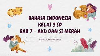 Bahasa Indonesia Kelas 3 SD - Bab 7 Aku dan Si Merah || Kurikulum Merdeka