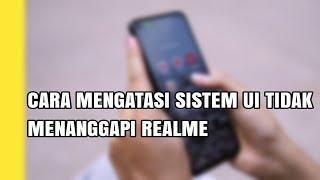 CARA MENGATASI SISTEM UI TIDAK MENANGGAPI REALME