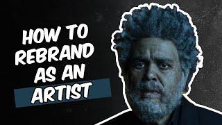 HOW TO REBRAND AS AN ARTIST (WEEKND NEW ALBUM)