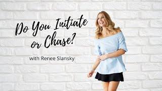 Do You Initiate or Chase with Renee Slansky