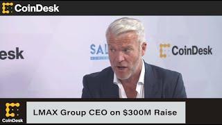 LMAX Group CEO on $300M Raise, $1B Valuation