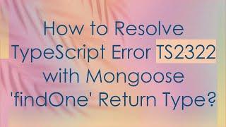 How to Resolve TypeScript Error TS2322 with Mongoose 'findOne' Return Type?