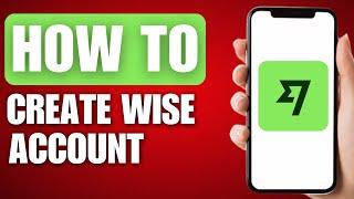 How to Create Wise Account - Full Guide