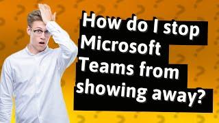 How do I stop Microsoft Teams from showing away?