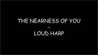 Loud Harp - The Nearness of you (Lyrics)