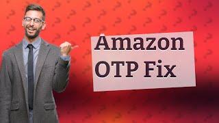 How do I fix OTP problem on Amazon?