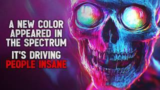 "A new color appeared in the spectrum. It's driving people insane." Creepypasta