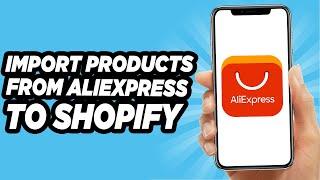 How To Import Products From AliExpress To Shopify (2024)