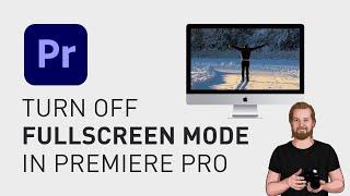 Turn off fullscreen mode in Adobe Premiere Pro (glitch)