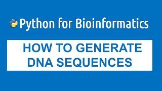 Python for Bioinformatics - How I Generate DNA Sequences