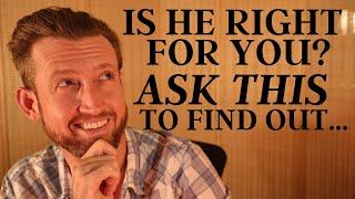 Is He Right for You? 4 Questions to Decide if He is Relationship Material