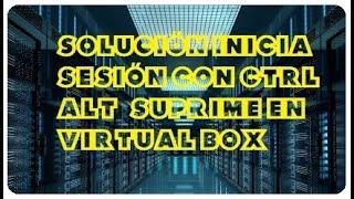 SOLUCIÓN INICIA SESIÓN Ctrl + Alt + Suprime En Virtual BOX ElBlogDeGerhard