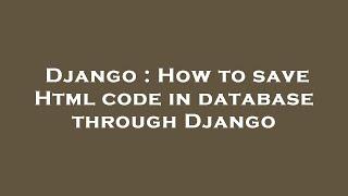 Django : How to save Html code in database through Django