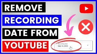 How To Remove Recording Date From YouTube Video? [in 2024]