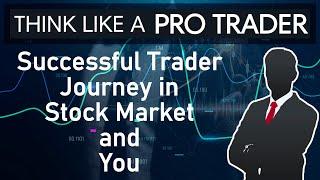 Successful Trader Journey in Stock Market and You. Think Like a Pro Trader