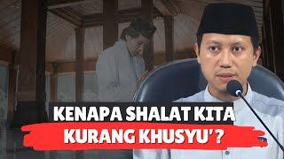 KENAPA SHALAT KITA KURANG KHUSYU’? - Ustadz Ammi Nur Baits, S.T, B.A