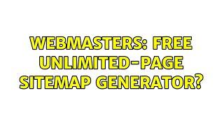 Webmasters: Free unlimited-page sitemap generator? (2 Solutions!!)