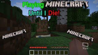 Playing Minecraft Until I die!