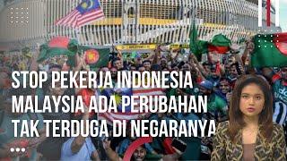 Stop Pekerja Dari Indonesia, Malaysia Merasa Ada Perubahan Sejak di Tinggal Tenaga Kerja Indonesia