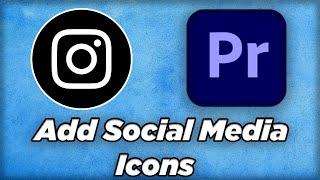 Adding Social Media Icons to Videos in Adobe Premiere Pro