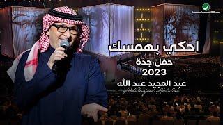 عبدالمجيد عبدالله - إحكي بهمسك (حفل جدة ) | 2023