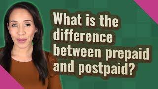 What is the difference between prepaid and postpaid?