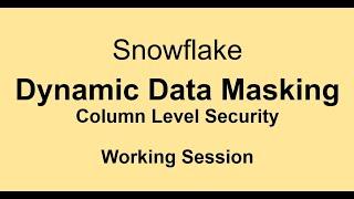 Snowflake - Dynamic Data Masking - Working Session