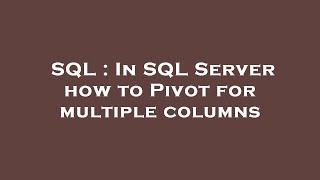 SQL : In SQL Server how to Pivot for multiple columns