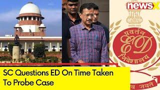 SC Questions ED On Time Taken To Probe Case | Delhi Excise Policy Case | NewsX