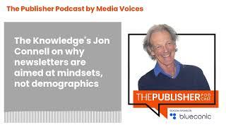 The Publisher Podcast by Media Voices - The Knowledge's Jon Connell on why newsletters are aimed...