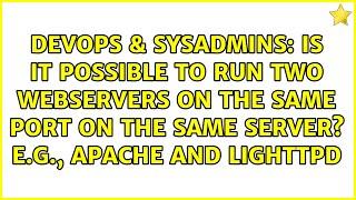 Is it possible to run two webservers on the same port on the same server? E.g., Apache and Lighttpd