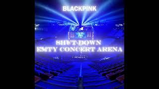 BLACKPINK SHUT DOWN EMTY ARENA