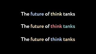 The future of think tanks