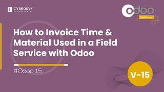 How to Invoice Time & Material Used in a Field Service with Odoo | Odoo 15 Field Service