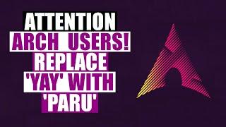 Attention Arch Users! Replace 'Yay' With 'Paru'.