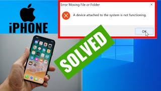 SOLVED! A Device attached to the system is not functioning. iPhone to Windows  copy error