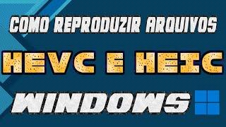 TUTORIAL - Como reproduzir arquivos HEVC (H265) e HEIC no Windows 11 ou 10 (GRATUITO) 2022 / 2023