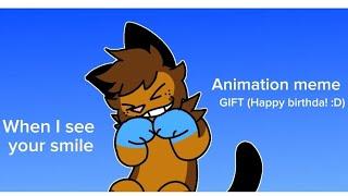 When I see your smile || animation meme || HAPPY BIRTHDA @BlackieSootfur!