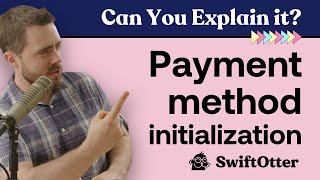 How do you initialize a payment method? | Can You Explain It? Knowledge Bite