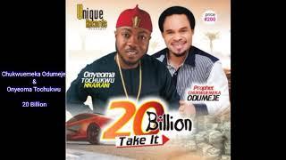 Chukwuemeka Odumeje & Onyeoma Tochukwu - 20 Billion (Audio)