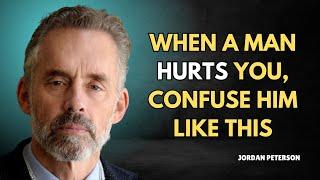 When a Man Hurts You, Confuse Him Like This - Jordan Peterson Motivation