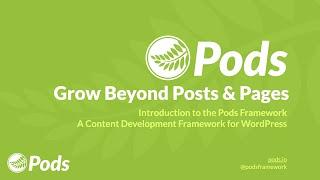 Grow Beyond Posts & Pages: Introduction to the Pods Framework.