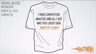 SEMrush Webinar - I Tried Competitor Analysis and All I Got Was This Lousy Data