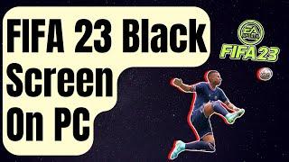 How To Fix FIFA 23 Black Screen On Startup Or In Game | PC