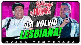 HABLANDO HUEVADAS - Novena Temporada [LA VOLVIÓ LESBIANA]