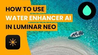 Luminar NEO: How To Use Water Enhancer AI