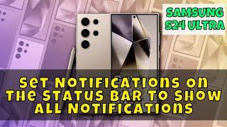 How to Set Notifications On The Status Bar To Show All Notifications Samsung Galaxy S24 Ultra